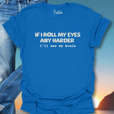 If I Roll My Eyes Any Harder I'll See My Brain T-Shirt
