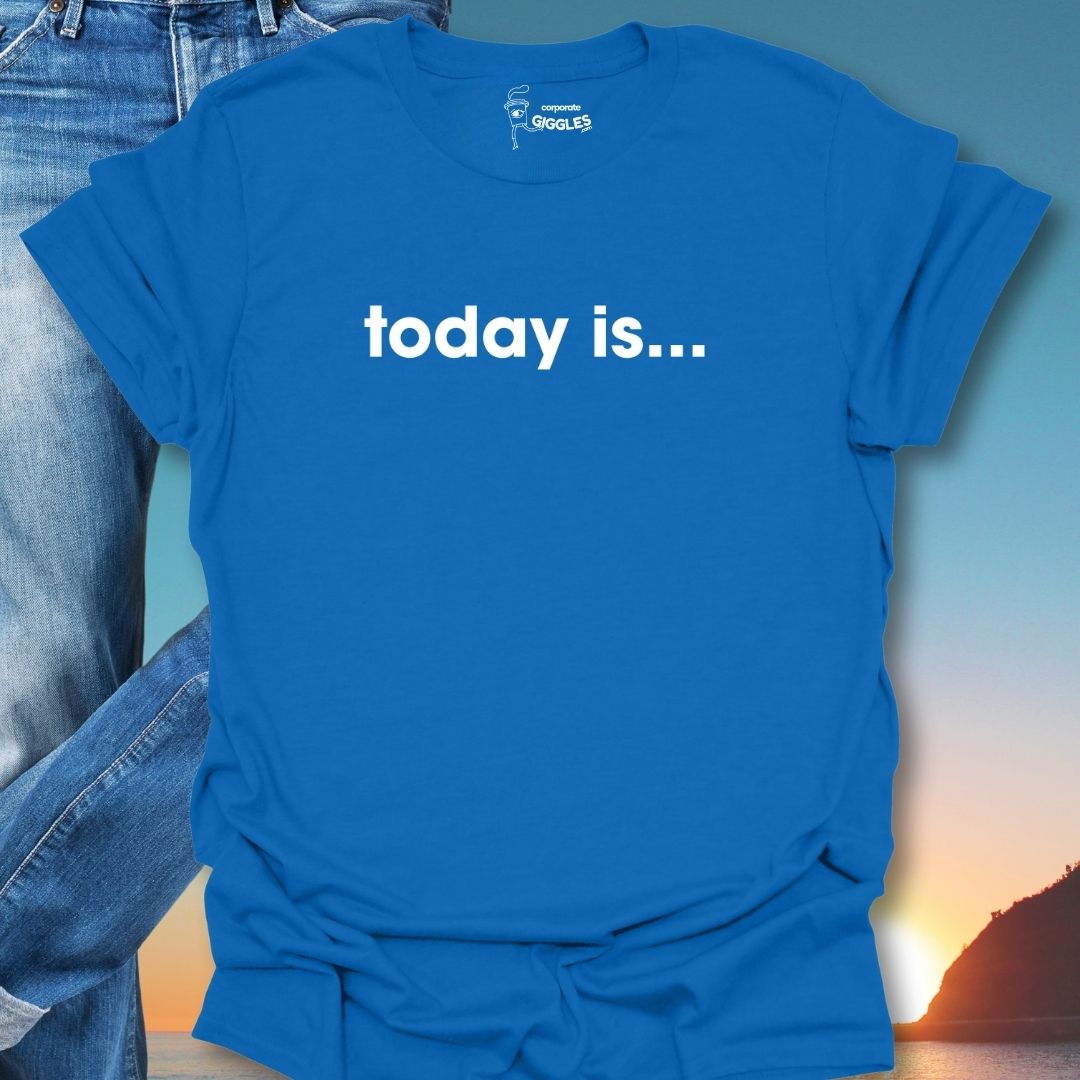Today Is... T-Shirt