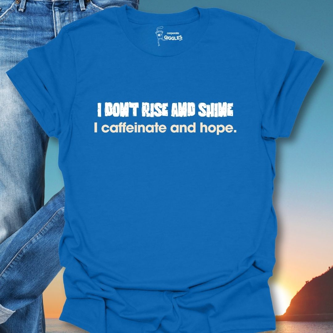 I Don't Rise And Shine I Caffeinate And Hope T-Shirt