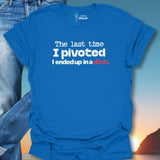 The Last Time I Pivoted T-Shirt