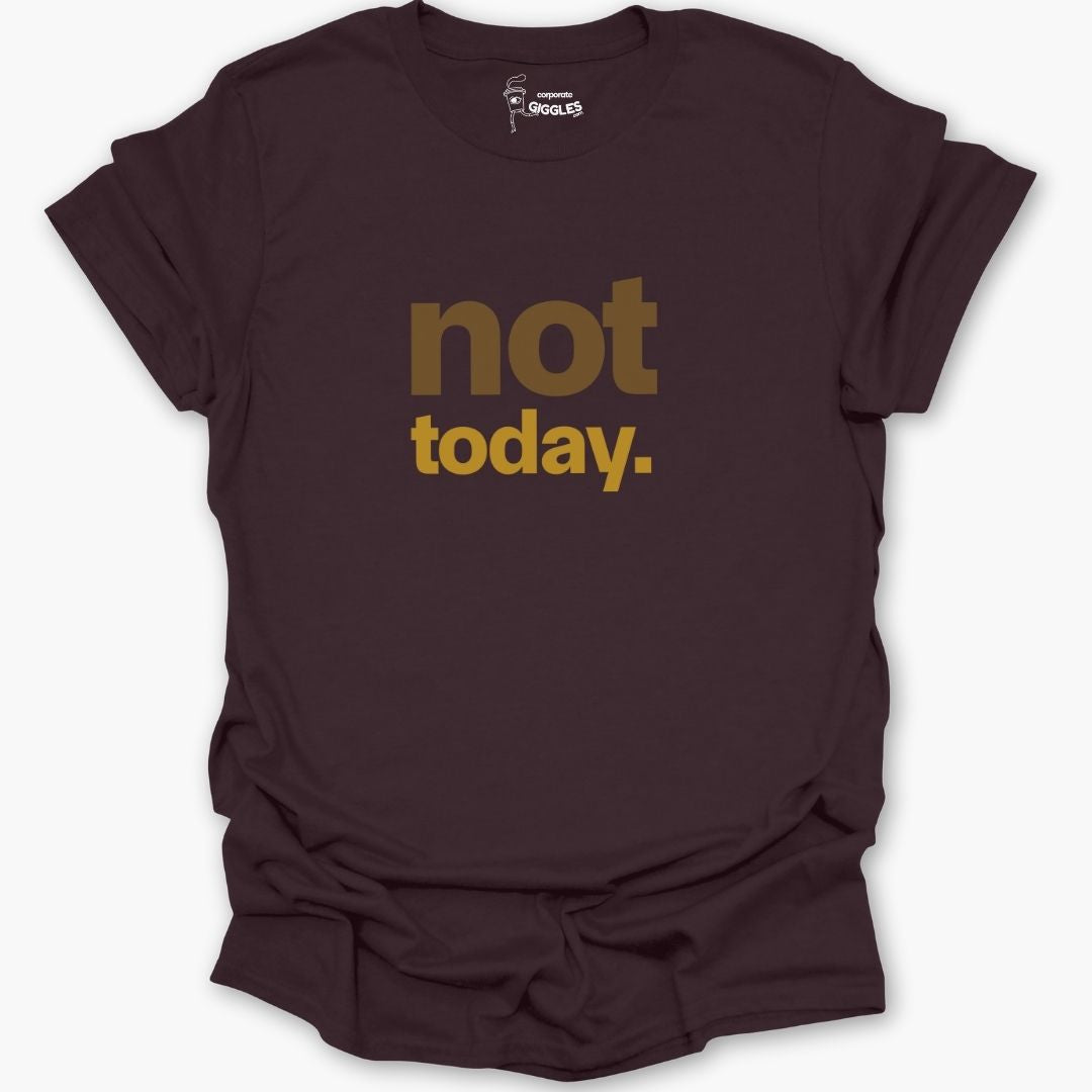 Not Today. T-Shirt