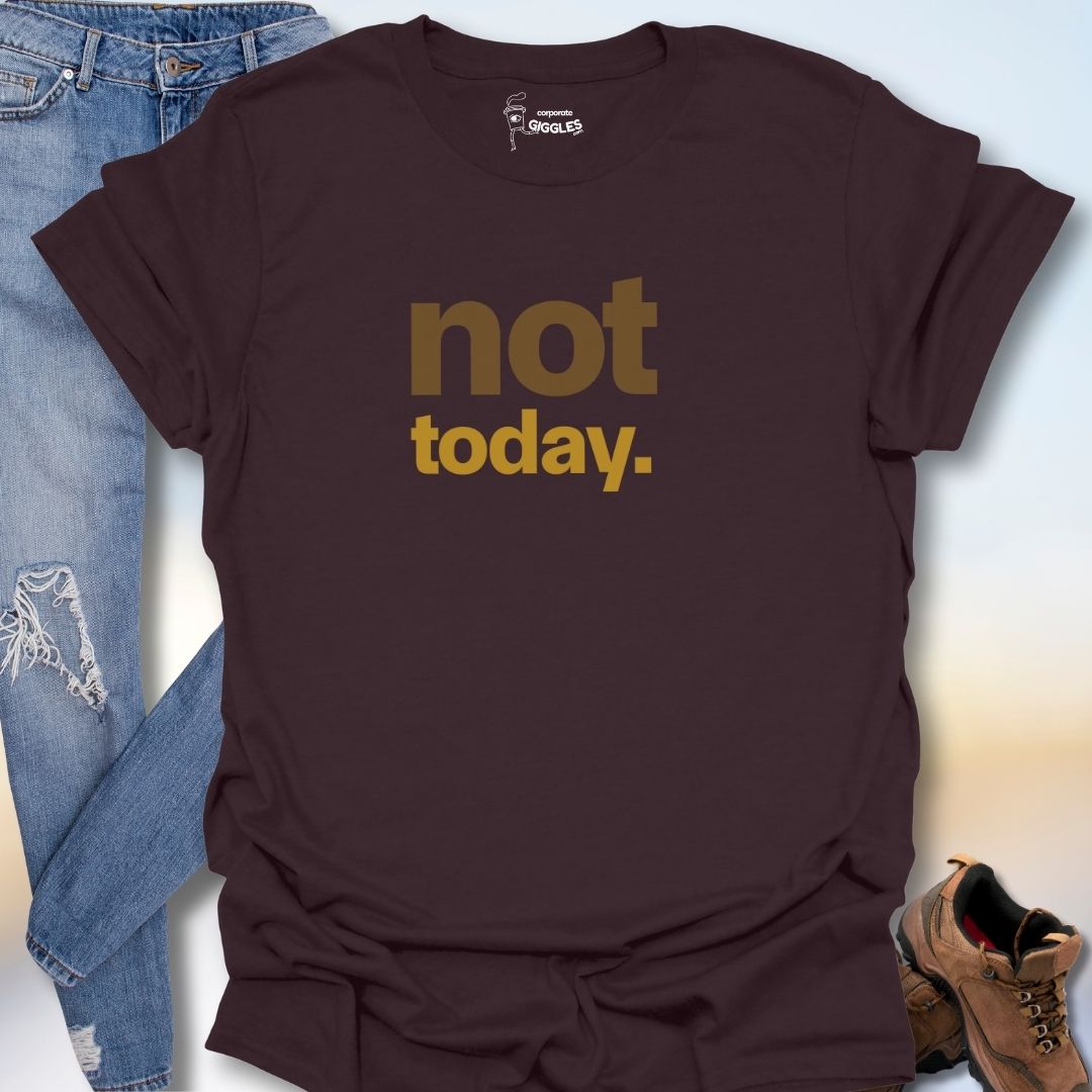 Not Today. T-Shirt
