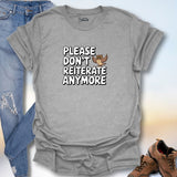 Please Don't Reiterate Anymore T-Shirt