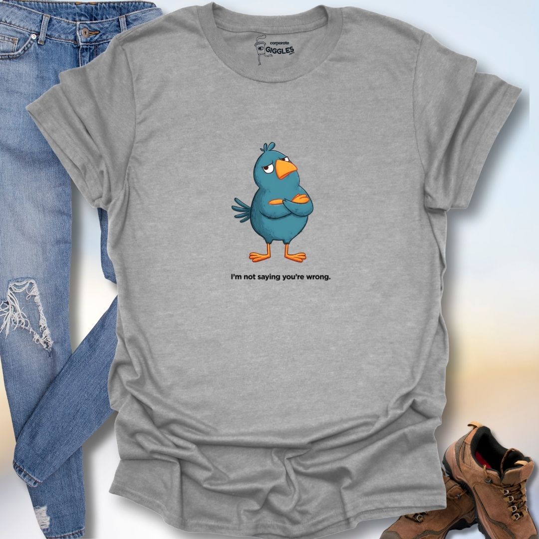 I'm Not Saying You're Wrong T-Shirt