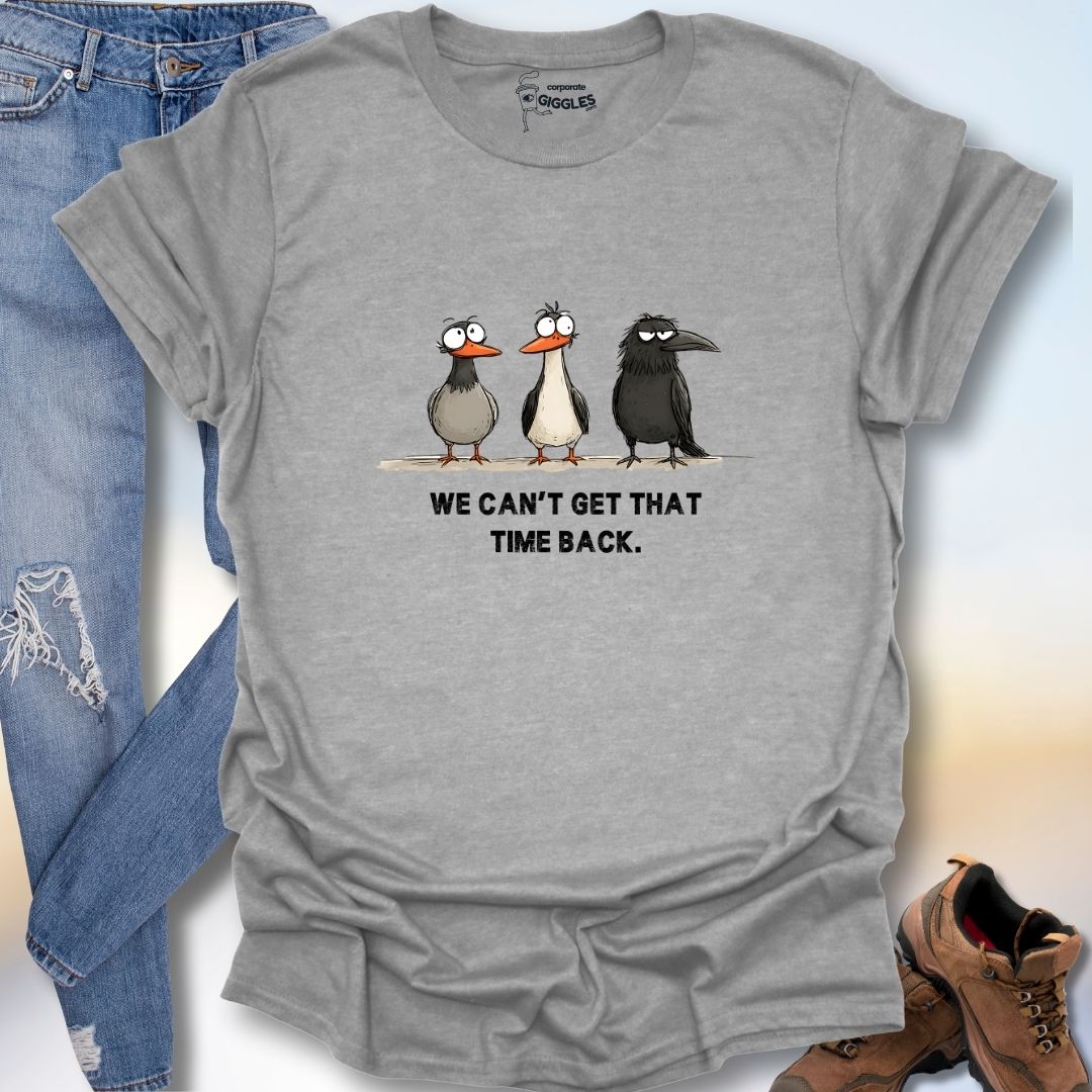 We Can't Get That Time Back. T-Shirt