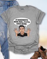 If Bandwidth Were Real T-Shirt