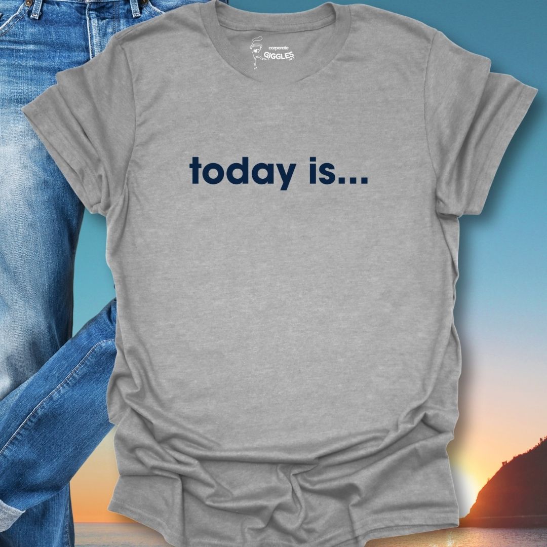 Today Is... T-Shirt