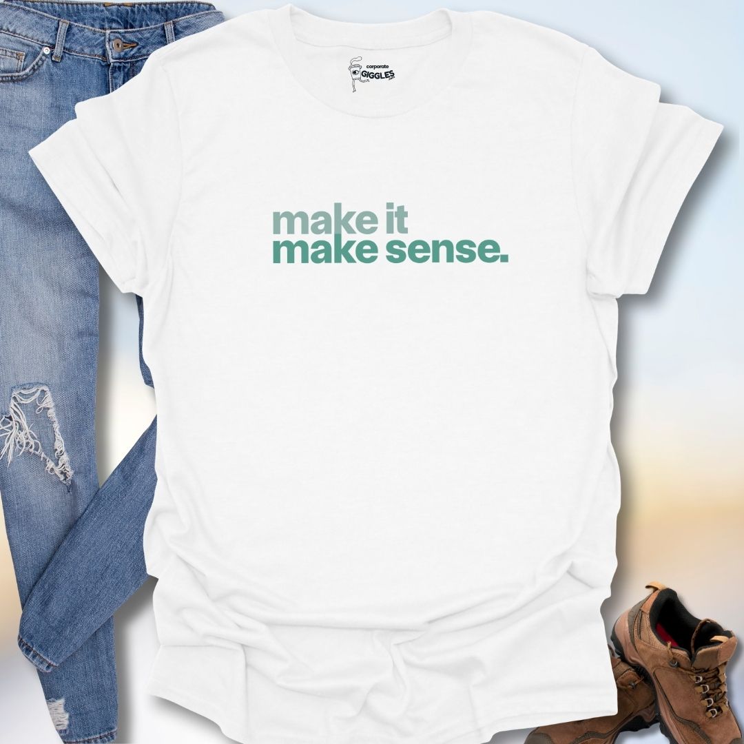Make It Make Sense T-Shirt