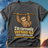 T-shirt with sloth saying "I'm currently Version 4.0. Fewer updates, but significantly better at napping."