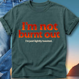 T-shirt with "I'm not burnt out" and "I'm just lightly toasted" text.