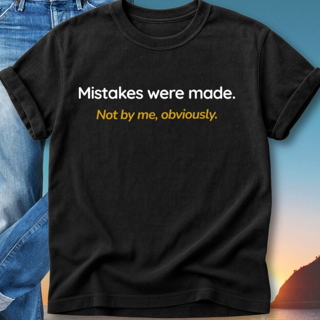 Black t-shirt with "Mistakes were made. Not by me, obviously." text.