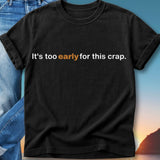 Black t-shirt with white text "It's too early for this crap."