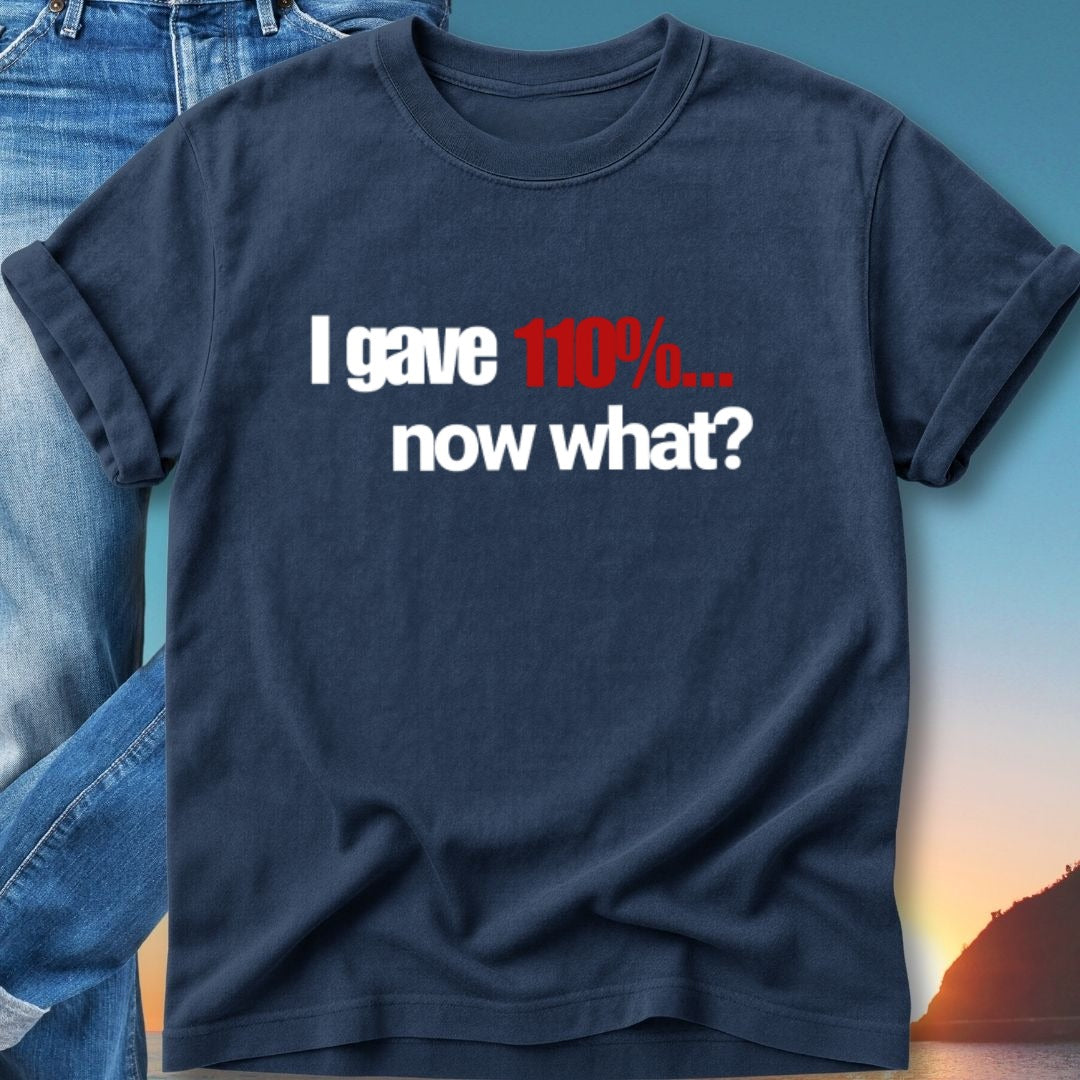 Navy t-shirt with white text "I gave 110%... now what?".