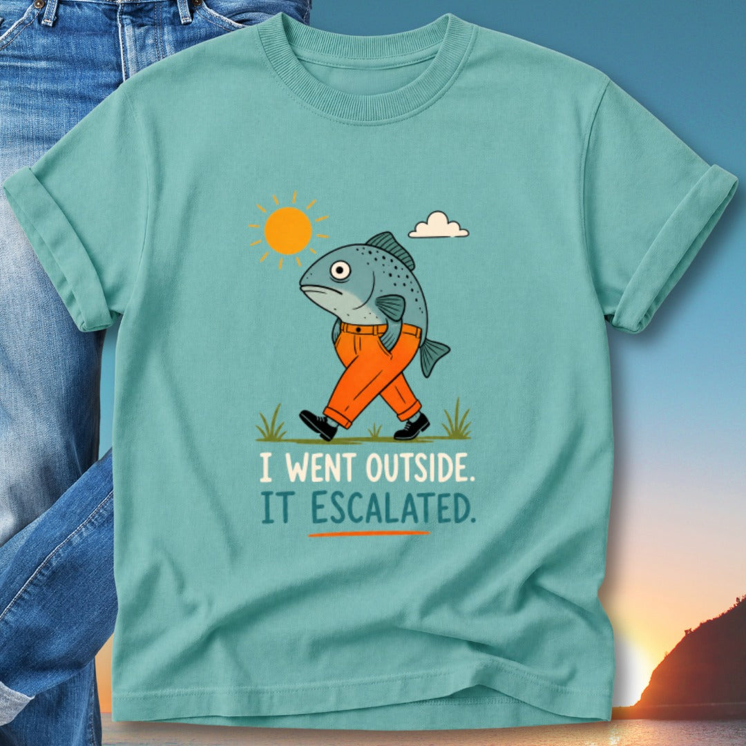 T-shirt with a cartoon fish in pants walking outside, text "I WENT OUTSIDE. IT ESCALATED."