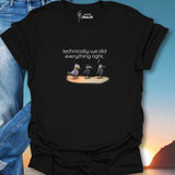 Technically We Did Everything Right. T-Shirt
