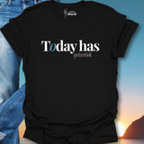 Today Has Potential. T-Shirt