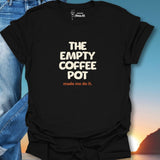 The Empty Coffee Pot Made Me Do It. T-Shirt