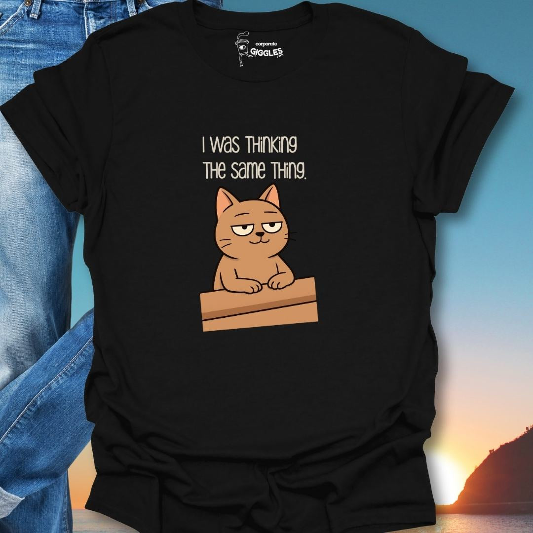 I Was Thinking The Same Thing. T-Shirt