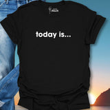 Today Is... T-Shirt