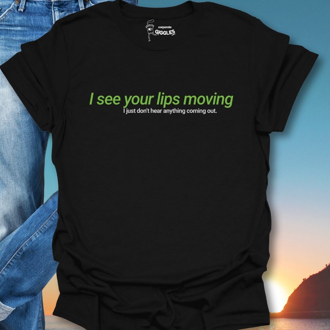 I See Your Lips Moving  T-Shirt