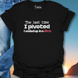 The Last Time I Pivoted T-Shirt