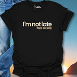 I'm Not Late You're Just Early T-Shirt
