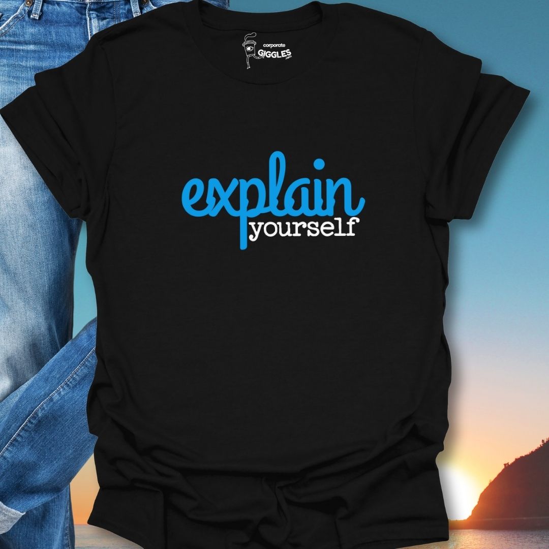 Explain Yourself T-Shirt