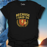 Because I Said So T-Shirt