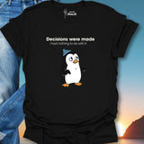 Decisions Were Made T-Shirt