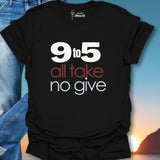 9 To 5 All Take No Give T-Shirt