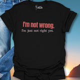 I'm Not Wrong. T-Shirt