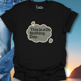 This Is A Do Nothing Day. T-Shirt