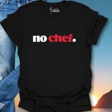 No Chef. T-Shirt
