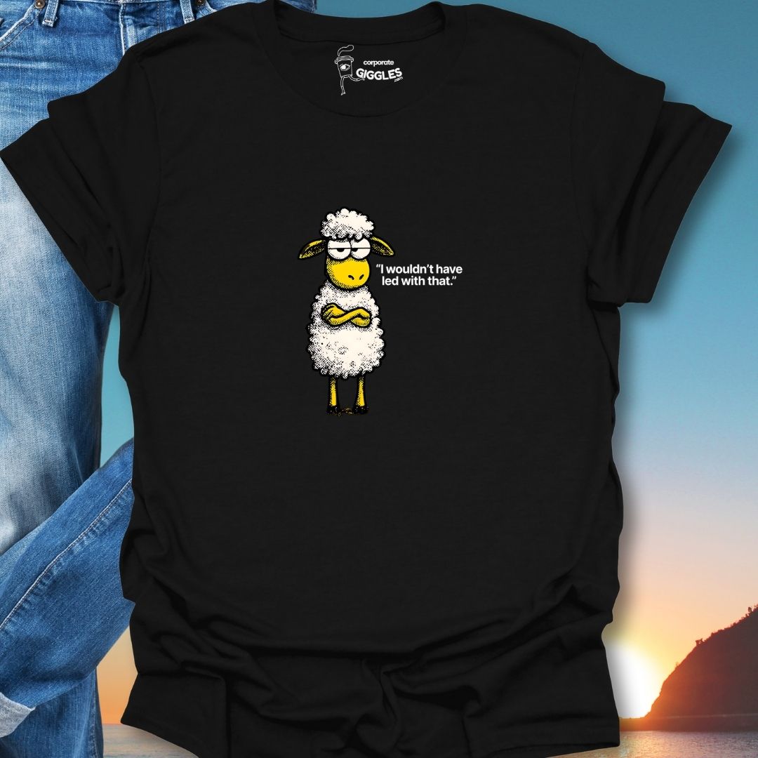I Wouldn't Have Led With That T-Shirt