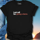 Last Call For Giving A Damn. T-Shirt