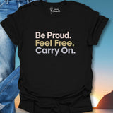 Be Proud. Feel Free. Carry On. T-Shirt