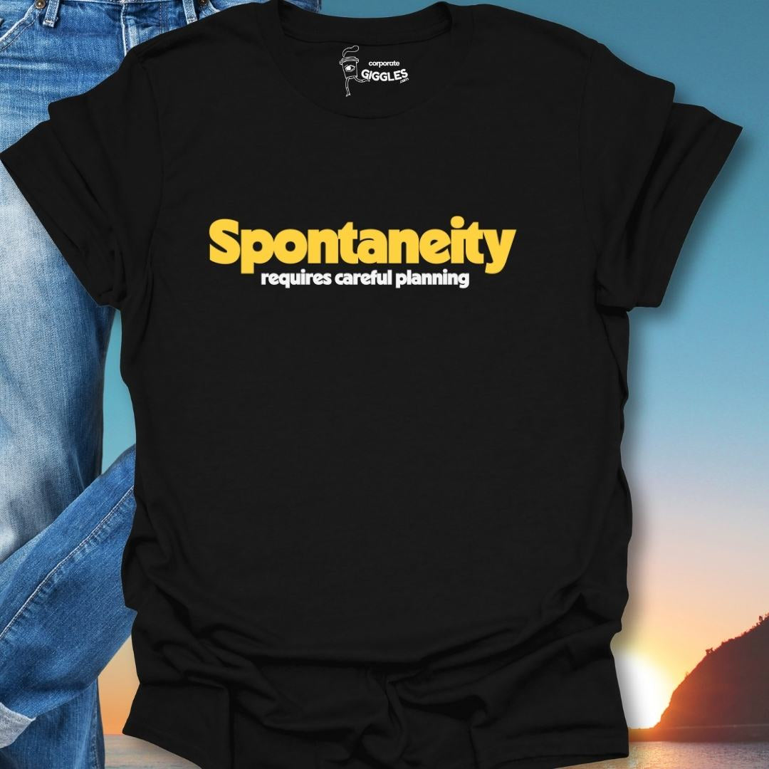 Spontaneity Requires Careful Planning T-Shirt