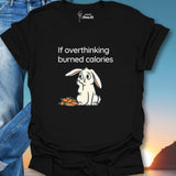 If Overthinking Burned Calories T-Shirt