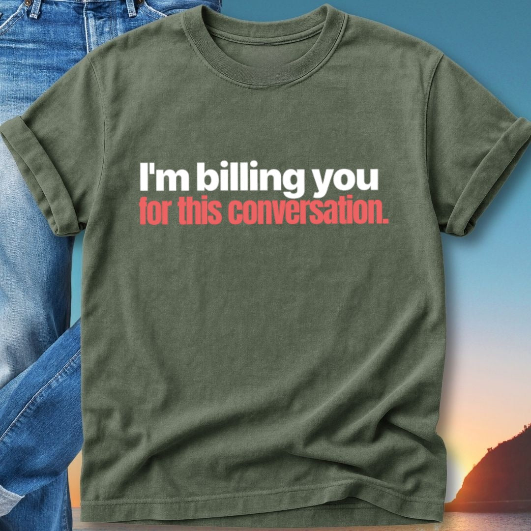 Green t-shirt with "I'm billing you for this conversation." text in white and red.