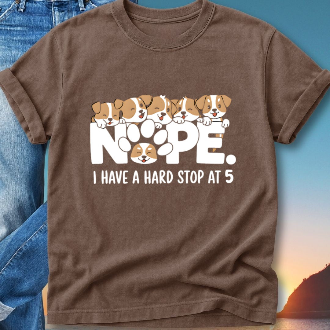 Brown t-shirt with "Nope. I have a hard stop at 5" and cartoon dogs.