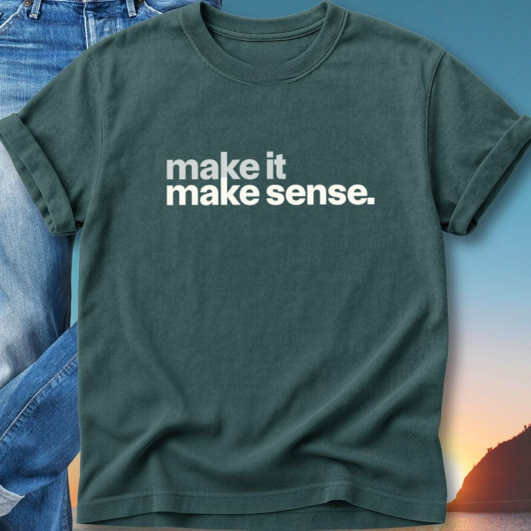 Dark green t-shirt with white text "make it make sense."