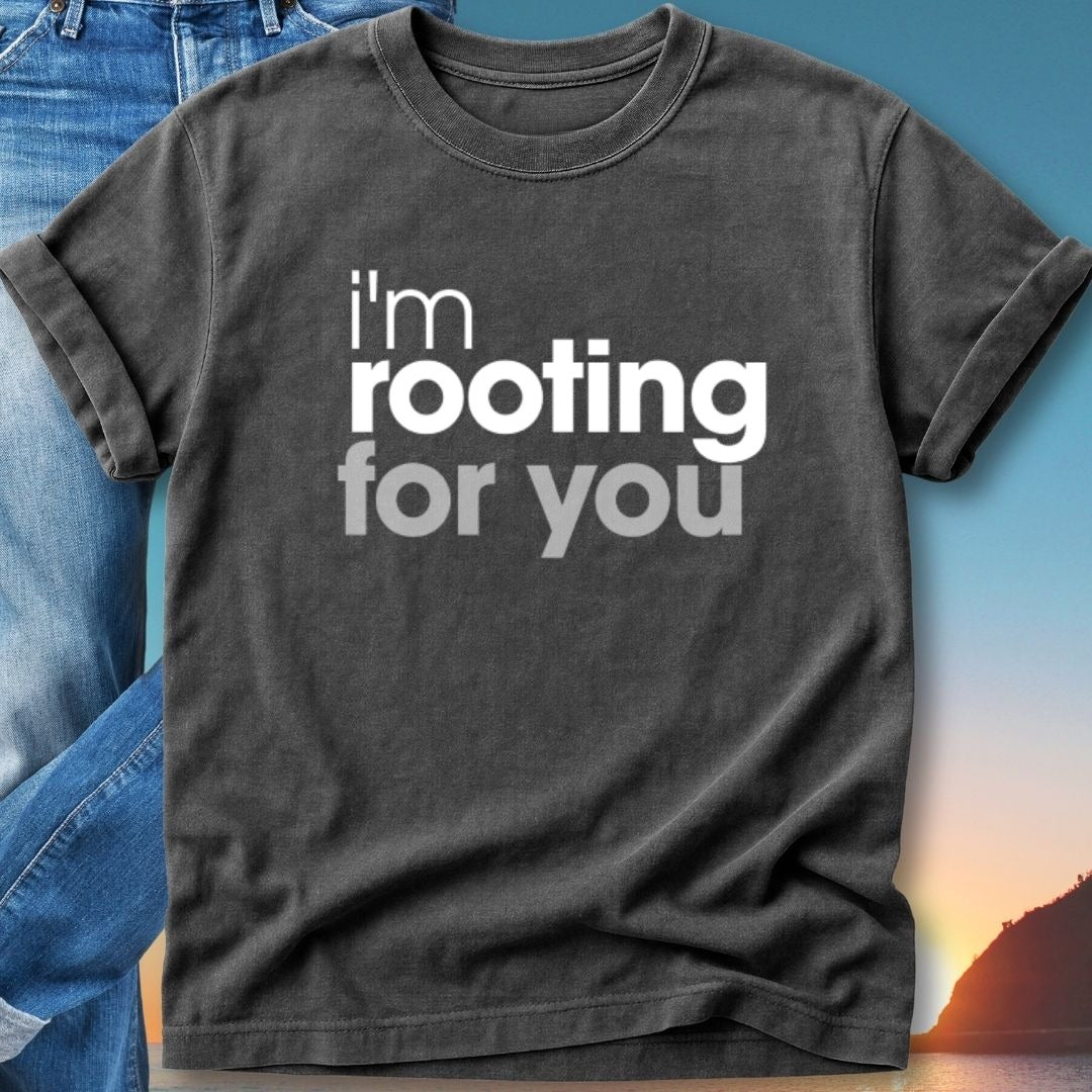 Dark gray t-shirt with "i'm rooting for you" printed in white text.