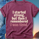Maroon t-shirt with text "I started strong, but then I remembered I was tired."