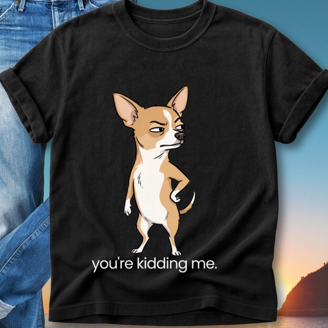 Black t-shirt with cartoon chihuahua and text "you're kidding me."