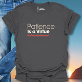 Patience Is A Virtue Not A Requirement. T-Shirt