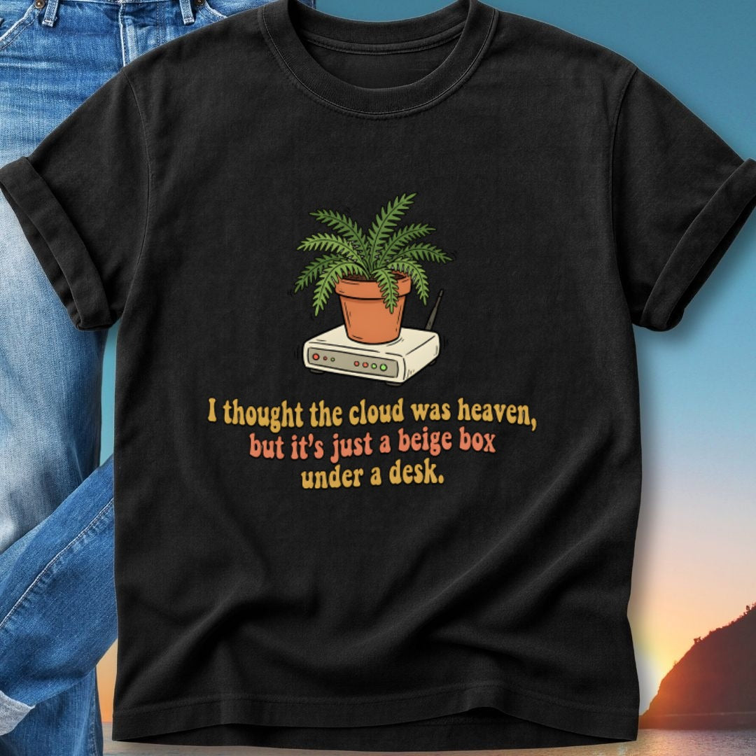 T-shirt with plant on router and text "I thought the cloud was heaven, but it's just a beige box under a desk."