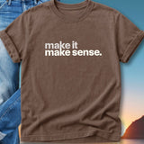 Brown t-shirt with white text "make it make sense."