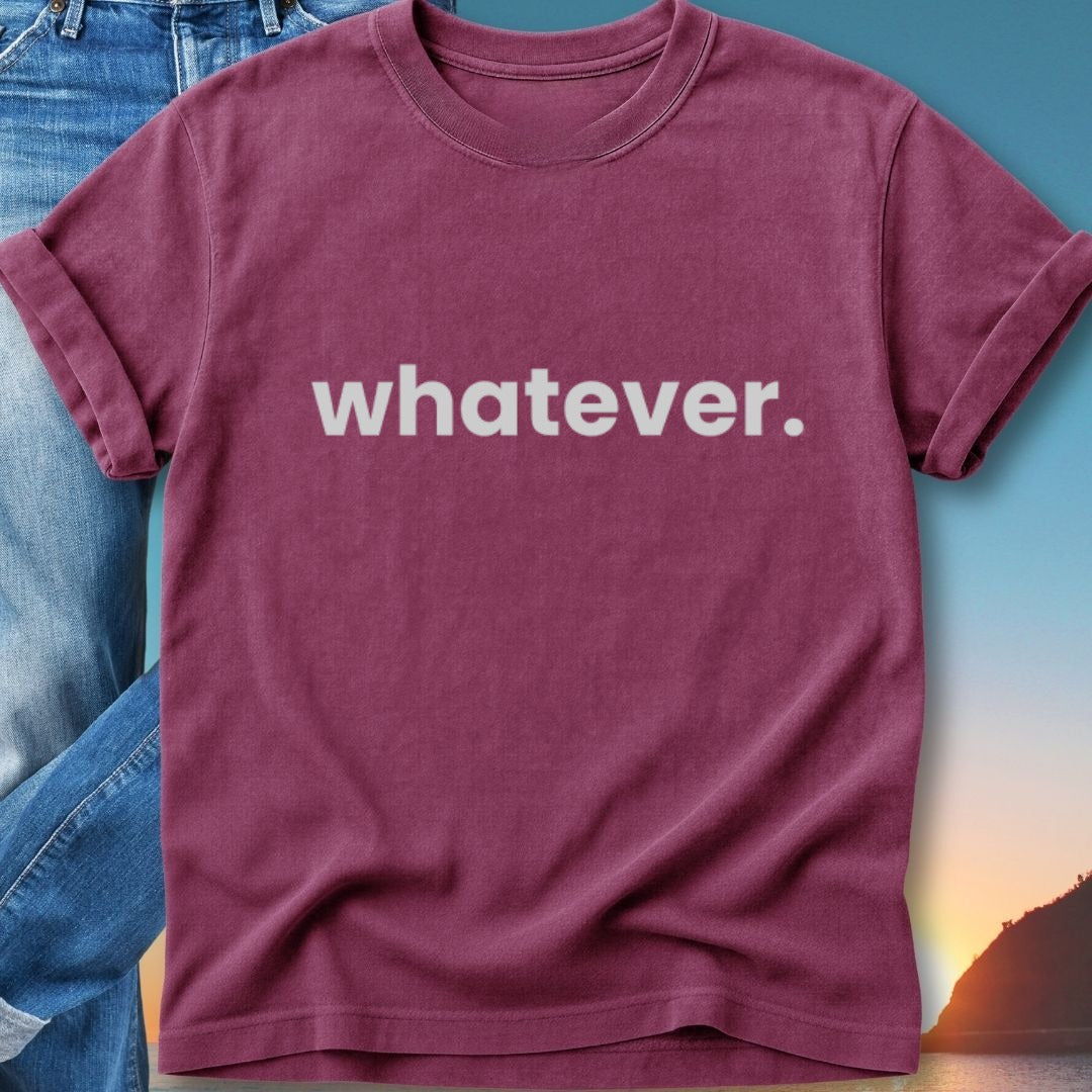 Burgundy t-shirt with "whatever." printed in white on the front.