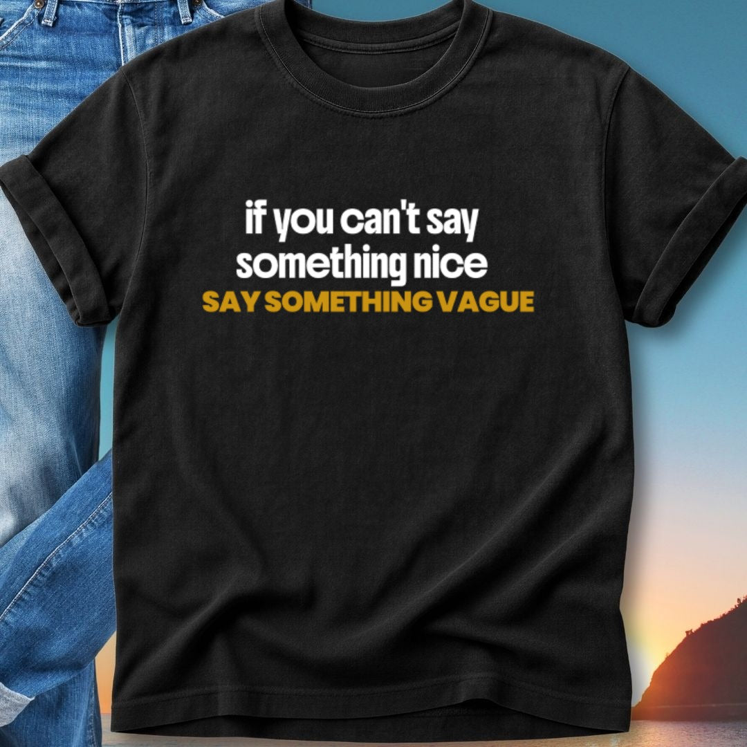 Black t-shirt with white text: "if you can't say something nice SAY SOMETHING VAGUE".