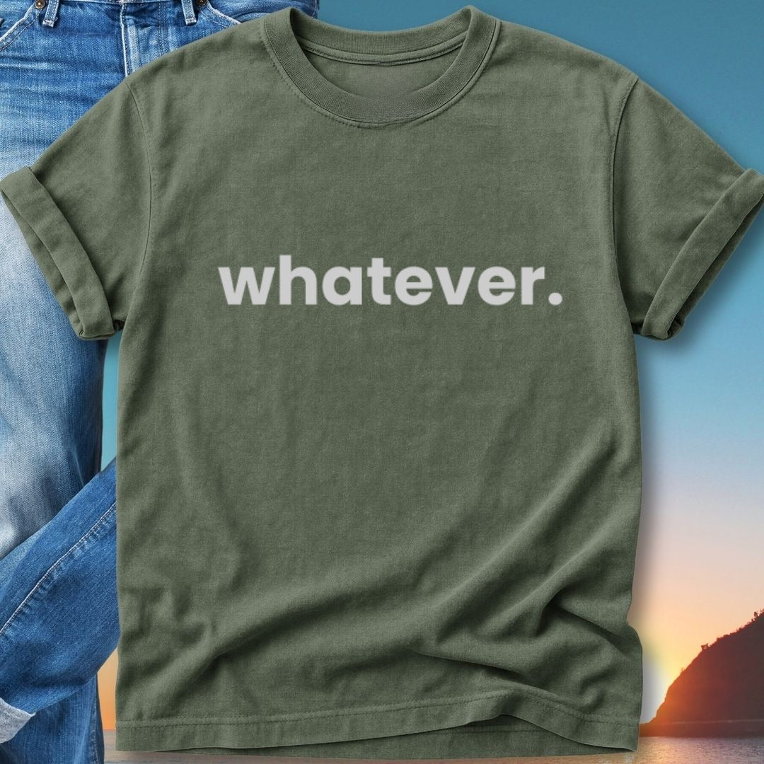 Olive green t-shirt with "whatever." printed in white text.